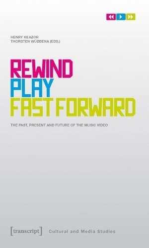 Rewind, Play, Fast Forward: The Past, Present and Future of the Music Video (Kultur- und Medientheorie)