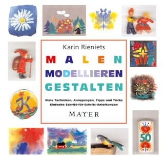 Malen – Modellieren – Gestalten: Viele Techniken, Anregungen, Tipps und Tricks. Einfache Schritt-für-Schritt-Anleitungen.