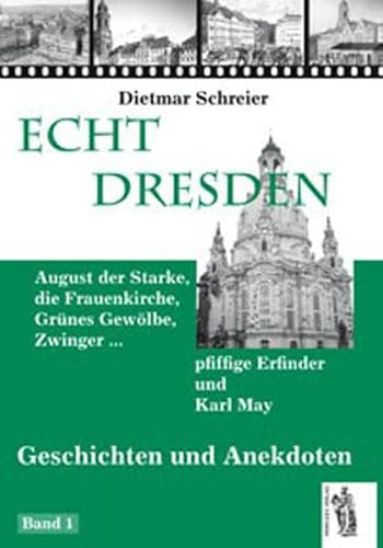 Echt Dresden: August der Starke, die Frauenkirche, Grünes Gewölbe, Zwinger ...: Geschichten und Anekdoten
