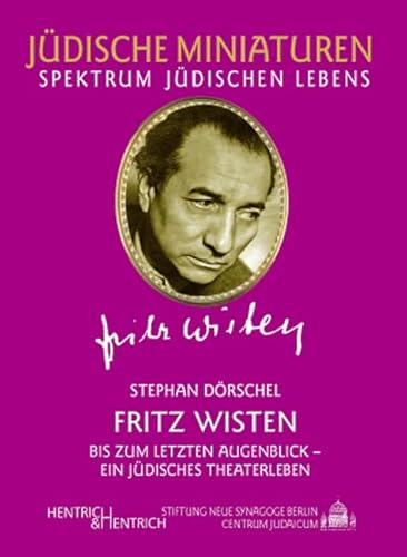 Fritz Wisten. Bis zum letzten Augenblick - ein jüdisches Theaterleben (Jüdische Miniaturen: Herausgegeben von Hermann Simon)