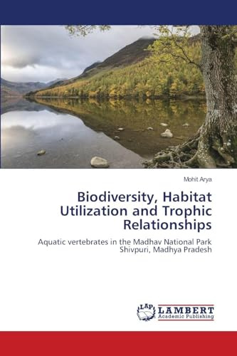 Biodiversity, Habitat Utilization and Trophic Relationships: Aquatic vertebrates in the Madhav National Park Shivpuri, Madhya Pradesh
