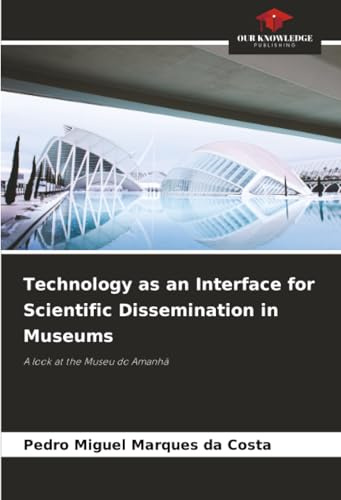 Technology as an Interface for Scientific Dissemination in Museums: A look at the Museu do Amanhã
