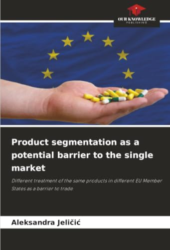 Product segmentation as a potential barrier to the single market: Different treatment of the same products in different EU Member States as a barrier to trade