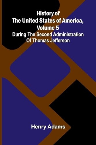 History of the United States of America, Volume 5: During the first administration of James Madison