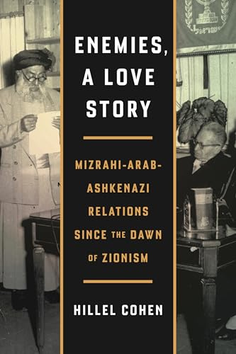 Enemies, a Love Story: Mizrahi-Arab-Ashkenazi Relations Since the Dawn of Zionism