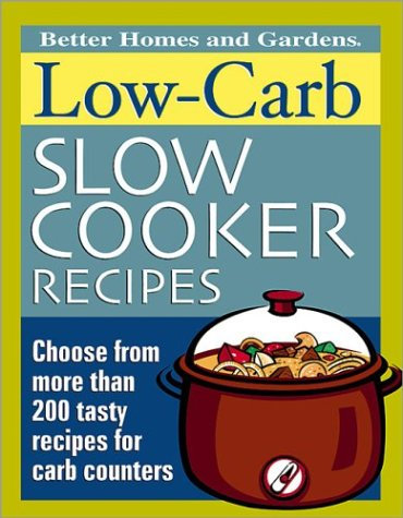 Low Carb Slow Cooker Recipes: Choose from More Than 200 Tasty Recipes for Carb Counters (Better Homes & Gardens S.)