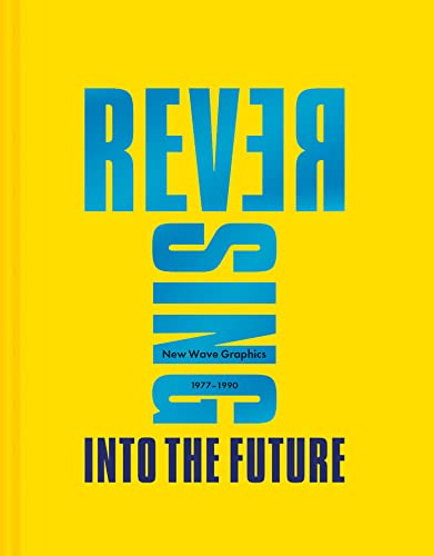 Reversing Into The Future: New Wave Graphics 1977–1990: The Comprehensive Non-Fiction Guide to New Wave Graphic Design History