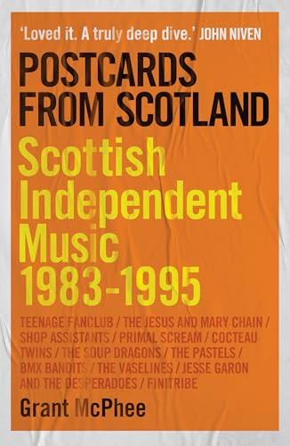 Postcards from Scotland: Scottish Independent Music 1983-1995 (Grant McPhee’s Scottish Indie Scenes, 1)
