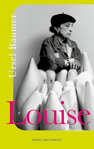 Louise: Roman | Louise Bourgeois – das berührende Porträt einer der größten Künstlerinnen unserer Zeit