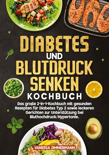 Diabetes und Blutdruck senken Kochbuch: Das große 2-in-1-Kochbuch mit gesunden Rezepten für Diabetes Typ 2 sowie leckeren Gerichten zur Unterstützung bei Bluthochdruck/Hypertonie.