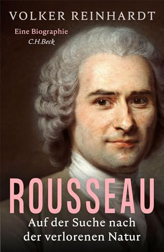 Rousseau: Auf der Suche nach der verlorenen Natur. Eine Biographie