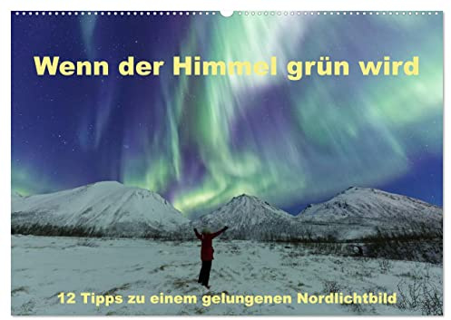Wenn der Himmel grün wird (Wandkalender 2026 DIN A2 quer), CALVENDO Monatskalender: 12 wertvolle Tipps zur Nordlicht-Fotografie (CALVENDO Natur)