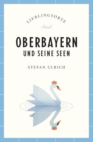 Oberbayern und seine Seen Reiseführer LIEBLINGSORTE: Entdecken Sie das Lebensgefühl einer Region! | Mit vielen Insider-Tipps, farbigen Fotografien und ausklappbaren Karten