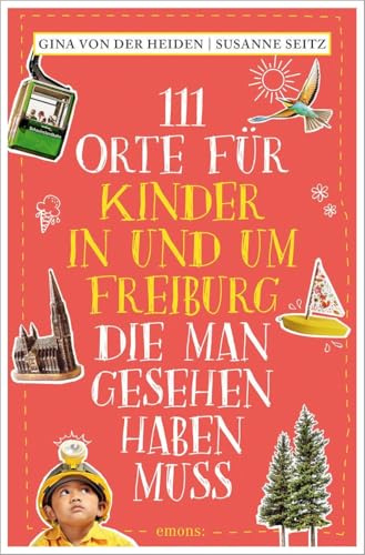 111 Orte für Kinder in und um Freiburg, die man gesehen haben muss: Reiseführer