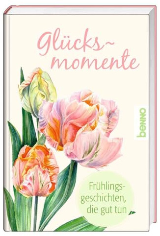 Glücksmomente: Frühlingsgeschichten, die gut tun