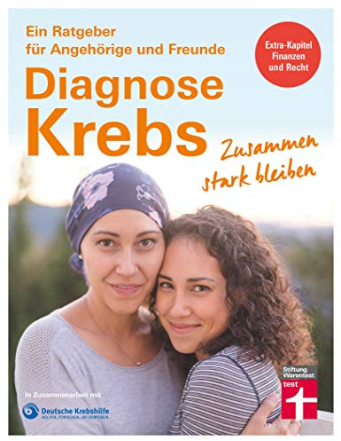 Diagnose Krebs: Zusammen stark bleiben (Ein Ratgeber für Angehörige und Freunde)