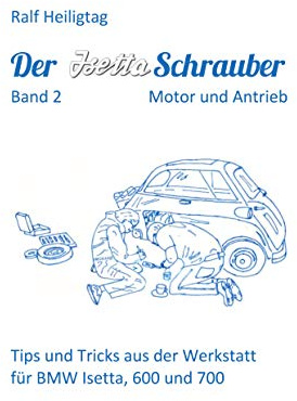 Der Isettaschrauber, Band 2: Motor und Antrieb: Tips und Tricks aus der Werkstatt für BMW Isetta, 600 und 700
