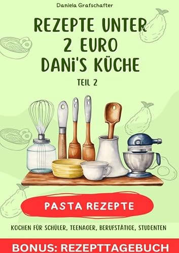 Rezepte unter 2€ Danis Küche - leckere PASTAGERICHTE - BONUSAUSGABE: DE