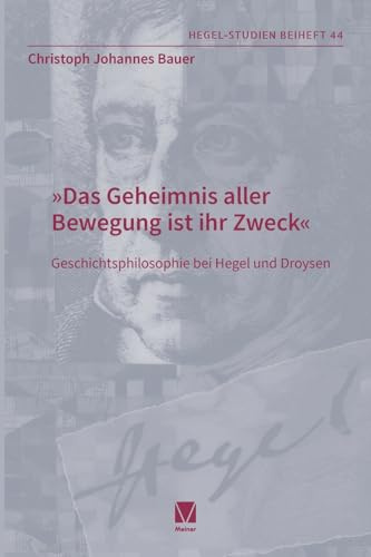 Das Geheimnis aller Bewegung ist ihr Zweck: Geschichtsphilosophie bei Hegel und Droysen (Hegel-Studien, Beihefte)