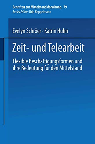 Zeit- und Telearbeit: Flexible Beschäftigungsformen und ihre Bedeutung für den Mittelstand (Schriften zur Mittelstandsforschung, 79, Band 79)