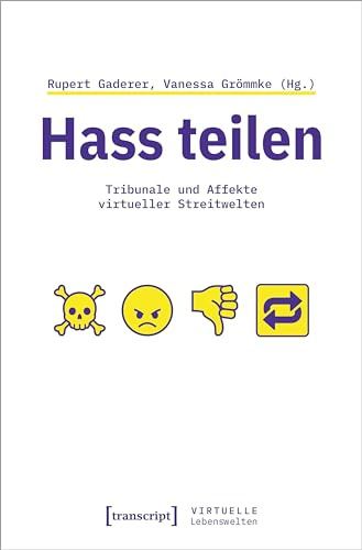 Hass teilen: Tribunale und Affekte virtueller Streitwelten (Virtuelle Lebenswelten)