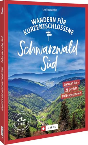 Wandern für Kurzentschlossene Schwarzwald Süd: Spontan los – 28 geniale Halbtagestouren