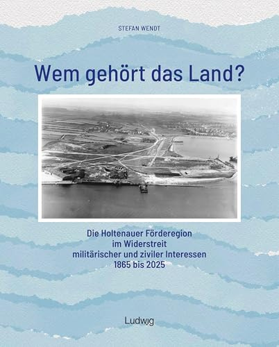 Wem gehört das Land? – Die Holtenauer Förderegion im Widerstreit militärischer und ziviler Interessen 1865 bis 2025