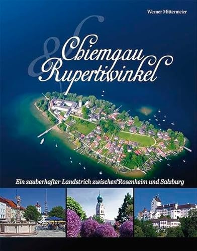 Chiemgau und Rupertiwinkel: Ein zauberhafter Landstrich zwischen Rosenheim und Salzburg