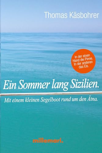 Ein Sommer lang Sizilien.: Mit einem kleinen Segelboot rund um den Ätna. In der einen Hand die Pinne. In der anderen das Eis.