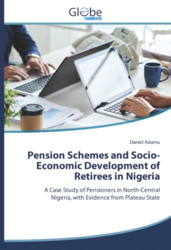 Pension Schemes and Socio-Economic Development of Retirees in Nigeria: A Case Study of Pensioners in North-Central Nigeria, with Evidence from Plateau State
