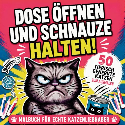 Dose öffnen und Schnauze halten!: Das etwas andere Malbuch für Katzenliebhaber