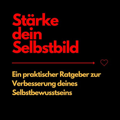 Stärke dein Selbstbild: Ein praktischer Ratgeber zur Verbesserung deines Selbstbewusstseins