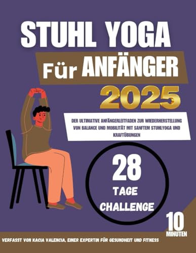 stuhl yoga für anfänger 2025: Der ultimative Anfängerleitfaden zur Wiederherstellung von Balance und Mobilität mit sanftem Stuhlyoga und Kraftübungen ... zur Stärkung, Flexibilität und B)