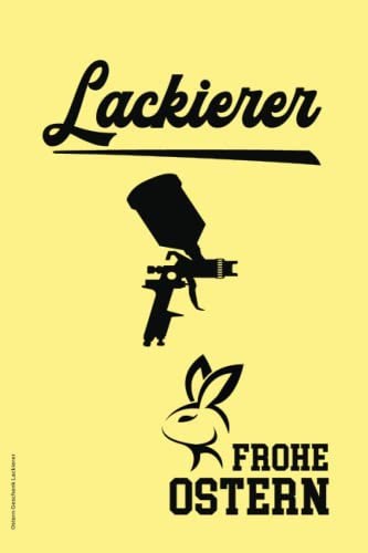Ostern Geschenk Lackierer: Das lustige Ostergeschenk für Lackierer zur Osterzeit die Oster Geschenkidee für Chef oder Kollege in Lackiererei ein schönes Ostereier Motiv mit Osterhase auf Notizbuch