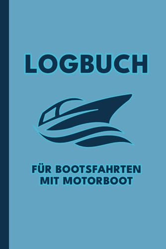 Logbuch für Bootsfahrten Mit Motorboot: Für Segelboot- und Motoryachtfahrer – Segeln A5 Notizbuch & Bordbuch für Kapitän, Segler und Crew – Perfekte Geschenkidee für Bootsfreunde