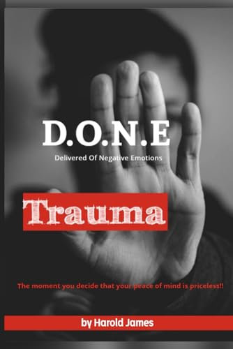 Trauma D.O.N.E: (Delivered Of Negative Emotions)