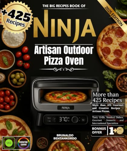 The Big Recipes Book of Ninja Artisan Outdoor Pizza Oven: Over 425 Gourmet and Creative Recipes - Artisan Pizzas, Savory Grills, Smoked Dishes, Gourmet Desserts and International Specialties