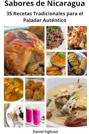 Sabores de Nicaragua 35 Recetas Tradicionales para el Paladar Auténtico: Gastronomía nicaragüense / Comida casera nicaragüense / Comida latina / ... de Nicaragua (35 recetas de cocina color)