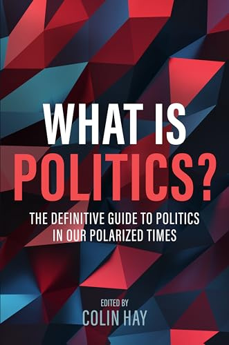 What is Politics?: The Definitive Guide to Politics in Our Polarized Times