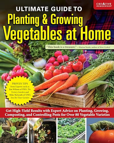 Ultimate Guide to Planting and Growing Vegetables at Home: Get High-Yield Results with Expert Advice on Planting, Growing, Composting, and Controlling Pests for Over 80 Vegetable Varieties