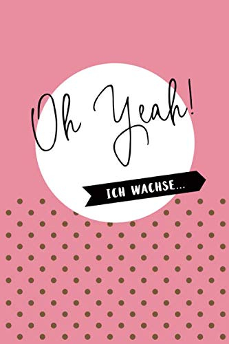 Baby Tagebuch Mädchen zum Eintragen: Oh Yeah! Ich wachse... | Album zum Eintragen | Baby Entwicklung wöchentlich dokumentieren | Softcover | ca. a5 | 120 Seiten