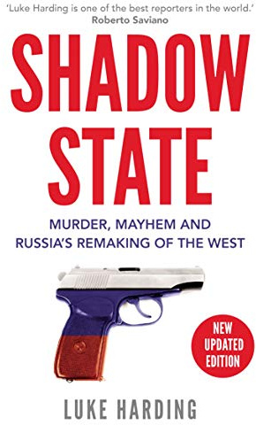 Shadow State: Murder, Mayhem and Russia’s Remaking of the West