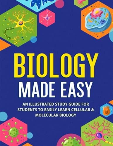 Biology Made Easy: An Illustrated Study Guide For Students To Easily Learn Cellular & Molecular Biology: An Illustrated Study Guide For Students To Easily Learn Cellular & Molecular Biology