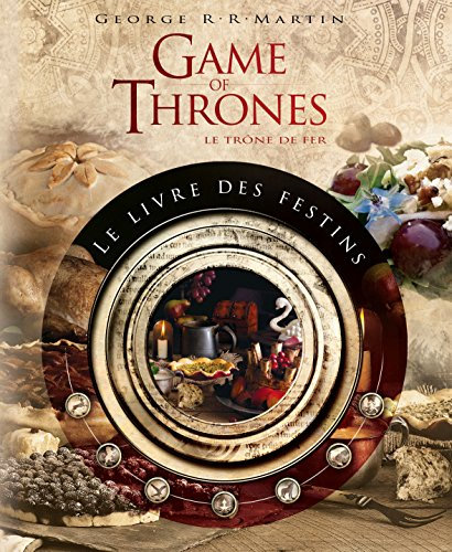 GAMES OF THRONES - LE LIVRE DES FESTINS: Le livre de recettes officiel inspiré des romans