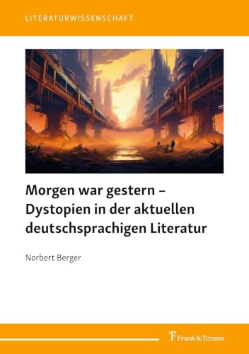 Morgen war gestern – Dystopien in der aktuellen deutschsprachigen Literatur (Literaturwissenschaft, Band 121)