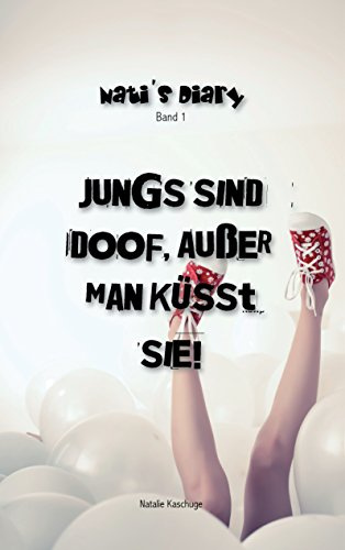 Nati's Diary 1: Jungs sind doof, außer man küsst sie!