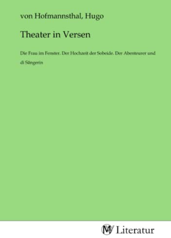 Theater in Versen: Die Frau im Fenster. Der Hochzeit der Sobeide. Der Abenteurer und di Sängerin
