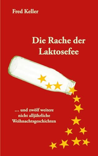 Die Rache der Laktosefee: ... und zwölf weitere nicht alljährliche Weihnachtsgeschichten
