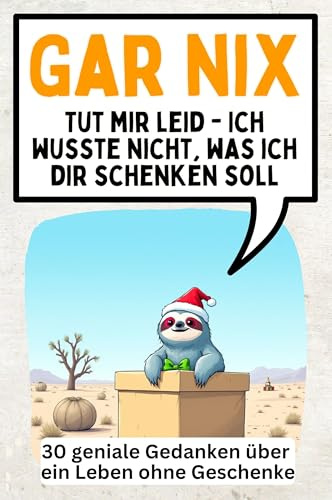 Gar nix - 30 geniale Gedanken über ein Leben ohne Geschenke: Tut mir leid - Ich wusste nicht, was ich dir schenken soll