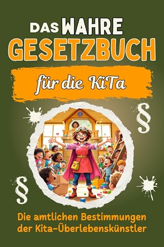 Das wahre Gesetzbuch für die Kita: Die amtlichen Bestimmungen der Kita-Überlebenskünstler. Genial lustiges Humorbuch - Das perfekte Geschenk für Weihnachten und Geburtstag